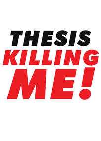 thesis is killing me